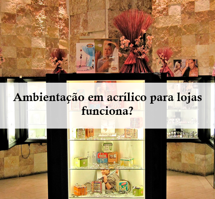 Ambientação em Acrílico para Lojas Funciona ?