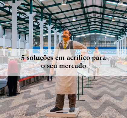 5 Soluções em Acrílico para o seu Mercado